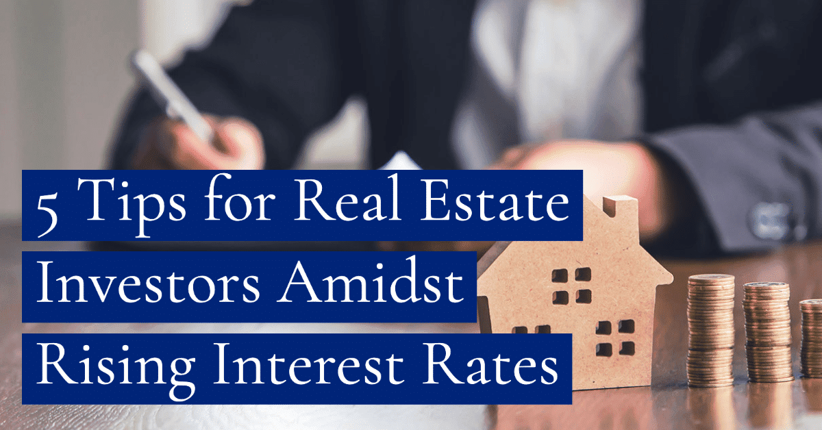 5 Tips for Real Estate Investors Amidst Rising Interest Rates
